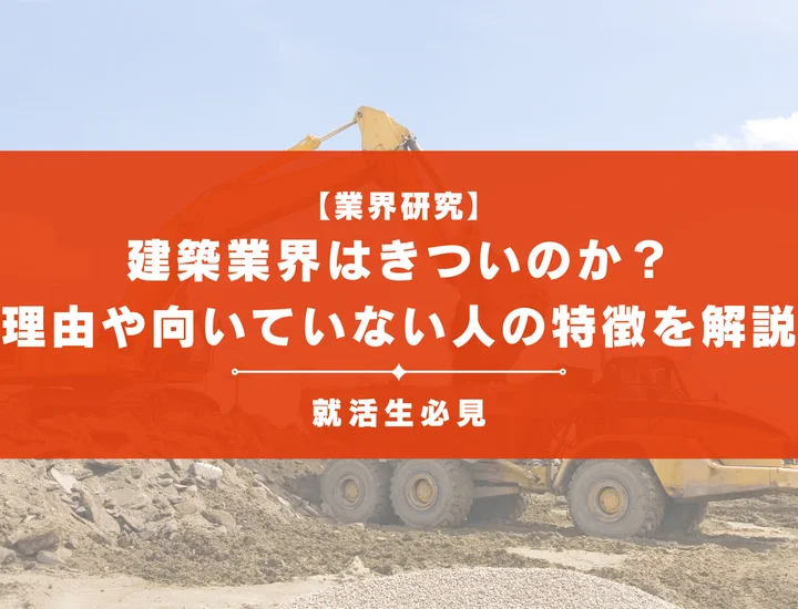 【業界研究】建築業界はきついのか？理由や向いていない人の特徴を徹底解説！
